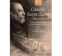 Camille Saint-Saëns 1835-1921: A Thematic Catalogue of his Complete Works. Volume 2: The Dramatic Works (Camille Saint-Saens: A Thematic Catalogue of the Complete Wk)