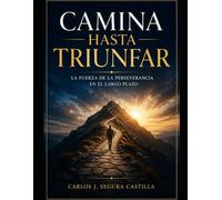 CAMINA HASTA TRIUNFAR: la fuerza de la perseverancia en el largo plazo