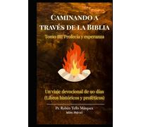 Caminando a través de la Biblia: Tomo III: Profecía y Esperanza: Un viaje devocional de 91 días desde el declive del Reino hasta la promesa de Restauración.