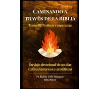 Caminando a través de la Biblia: Tomo III: Profecía y Esperanza: Un viaje devocional de 91 días desde el declive del Reino hasta la promesa de Restauración.