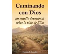 Caminando con Dios: un estudio devocional sobre la vida de Elías (Caminando con Dios - Estudio Bíblico)