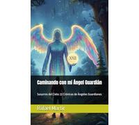 Caminando con mi Ángel Guardián: Susurros del Cielo: 22 Crónicas de Ángeles Guardianes