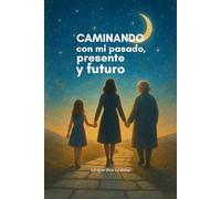 CAMINANDO CON MI PASADO, PRESENTE Y FUTURO