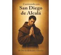 Caminando con San Diego de Alcalá: 30 Días de Reflexión y Oración (Walking With Saints: 30-Day Devotionals)