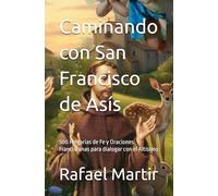 Caminando con San Francisco de Asís: 500 Plegarias de Fe y Oraciones Franciscanas para dialogar con el Altísimo