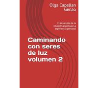 Caminando con seres de luz volumen 2: El desarrollo de la intuición espiritual. La experiencia personal