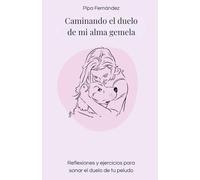 Caminando el duelo de mi alma gemela: Reflexiones y ejercicios para sanar el duelo de tu peludo
