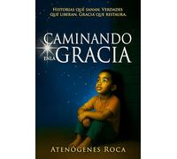 Caminando En La Gracia: Historias que sanan. Verdades que liberan. Gracia que restaura.