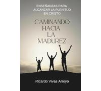 CAMINANDO HACIA LA MADUREZ: ENSEÑANZAS PARA ALCANZAR LA PLENITUD EN CRISTO