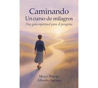 Caminando Un curso de milagros: Una guía espiritual para el peregrino
