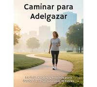 Caminar para Adelgazar: La Guía Amable y Práctica para Perder Peso Sin Gimnasio Ni Estrés: Transforma tu cuerpo y energía en 30 minutos al día. Ideal si tienes más de 50 o nunca has hecho ejercicio