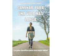 Caminar para una vida más larga: La guía científica para una mejor salud, pérdida de peso, alivio del estrés, envejecimiento saludable y una vida más larga de forma natural