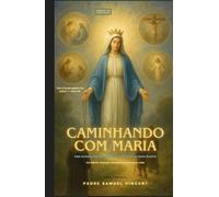 Caminhando com Maria: Uma Jornada Sagrada pelos Quatro Mistérios do Santo Rosário Com Reflexões, Meditações e Encorajamento Materno para a Alma ... ... Grace Novena Series: The Power of Novenas)