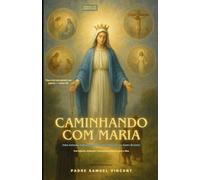 Caminhando com Maria: Uma Jornada Sagrada pelos Quatro Mistérios do Santo Rosário Com Reflexões, Meditações e Encorajamento Materno para a Alma ... ... Grace Novena Series: The Power of Novenas)