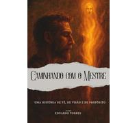 Caminhando com o Mestre: Uma história de fé, de visão e de propósito