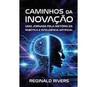 Caminhos da Inovação: Uma Jornada pela História da Robótica e Inteligência Artificial.