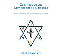 Caminhos de Luz Desvendando a Umbanda: Práticas, Orações e Rituais para uma Jornada Espiritual Enriquecedora