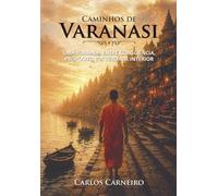 Caminhos de Varanasi: Uma jornada entre consciência, propósito e a verdade interior