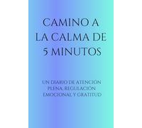 Camino a la Calma de 5 Minutos: Un Diario de Atención Plena, Regulación Emocional y Gratitud
