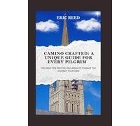 Camino Crafted: A Unique Guide for Every Pilgrim: Tailored Tips, Routes, and Insights to Make the Journey Your Own