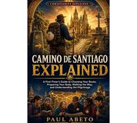 Camino de Santiago Explained: A First-Timer’s Guide to Choosing Your Route, Preparing Your Body, Walking the Way, and Understanding the Pilgrimage: 5 (Christianity Explained)