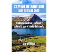 CAMINO DE SANTIAGO GUÍA DE VIAJE 2025: El viaje espiritual, cultural y culinario por el norte de España