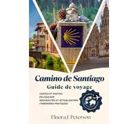 Camino de Santiago : Guide Complet 2027: Comparaisons d'itinéraires, programmes de marche et tout ce qu'il faut pour planifier et parcourir le Camino Francés, le Camino Portugués et bien plus encore