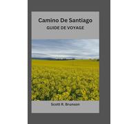 Camino De Santiago GUIDE DE VOYAGE: Suivez le chemin sacré avec confiance, clarté et détermination