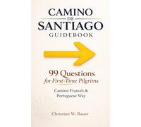 Camino de Santiago Guidebook: 99 Questions Answered for First-Time Pilgrims: Essential Beginner Planner - Gear Checklists, Daily Budgets, Accommodation, Camino Francés & Portuguese Way Stages