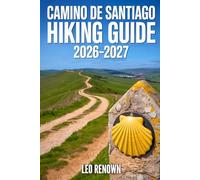 Camino de Santiago Hiking Guide 2026-2027: Explore Trails Smarter, Expert Navigation, Essential Gear Tips, Maps and Cultural Insights for Every Hiker