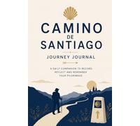 Camino de Santiago Pilgrim Journal: A Day-by-Day Companion to Capture Your Journey, Reflections, Challenges, and Memories Along the Way