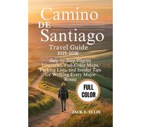 CAMINO DE SANTIAGO TRAVEL GUIDE 2025-2026 (FULL COLOR): Step-by-Step Pilgrim Itineraries, Full-Color Maps, Packing Lists, and Insider Tips for Walking Every Major Route