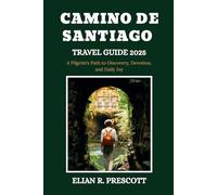 CAMINO DE SANTIAGO TRAVEL GUIDE 2025: A Pilgrim's Path to Discovery, Devotion, and Daily Joy