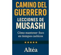 CAMINO DEL GUERRERO Lecciones de Musashi: Cómo mantener foco en tiempos caóticos: 10 (Lecciones Eternas)