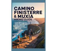 CAMINO FINISTERRE & MUXÍA HIKING GUIDE: Pilgrims Hiking Guide with Routes and Accommodation ,Budget planning ,Atlantic weather insights ,GPS coordinate for every season to Spain Coastal Camino Ending