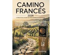 CAMINO FRANCES A PRACTICAL GUIDE TO WALKING THE CAMINO DE SANTIAGO: Plan, Prepare, and Complete the Journey from Saint-Jean-Pied-de-Port to Santiago ... Daily Stages, Maps, and Modern Travel Advice