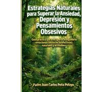 Camino hacia la calma: Estrategias naturales para superar ansiedad, depresión y pensamientos obsesivos: Guía práctica para recuperar el equilibrio emocional sin medicación mediante técnicas efectivas