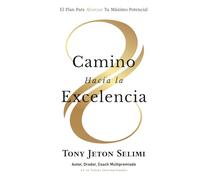 CAMINO HACIA LA EXCELENCIA: El Plan Para Alcanzar Tu Máximo Potencial
