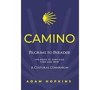 CAMINO: Pilgrims to Paradise, the Road to Santiago, Then and Now - A Cultural Companion