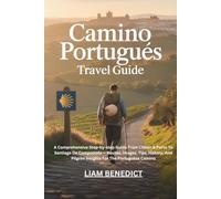 CAMINO PORTUGUÉS TRAVEL GUIDE: A COMPREHENSIVE STEP-BY-STEP GUIDE FROM LISBON & PORTO TO SANTIAGO DE COMPOSTELA - ROUTES, IMAGES, TIPS, HISTORY, AND PILGRIM INSIGHTS FOR THE PORTUGUESE CAMINO