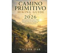 CAMINO PRIMITIVO HIKING GUIDE 2026: Your Essential Guide to Spain's Oldest Pilgrimage Route with Daily Stages, Trail Navigation, Albergues, Packing Lists, and Expert Planning Advice