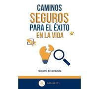 CAMINOS SEGUROS PARA EL ÉXITO en la vida y en la realización de Dios: Una guía práctica de yoga y sabiduría espiritual, para alcanzar prosperidad, felicidad y paz interior