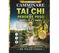Camminare Con il Tai Chi Per Perdere Peso Dopo I 50 Anni: Un Semplice Programma Quotidiano Di 10 Minuti Per Bruciare I Grassi, Migliorare L'equilibrio E Ripristinare La Mobilità