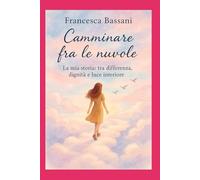 Camminare fra le nuvole: La mia storia: tra differenza, dignità e luce interiore