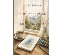Camminare piano per abitare il tempo: Ritrovare equilibrio, energia e presenza nelle piccole cose di ogni giorno.