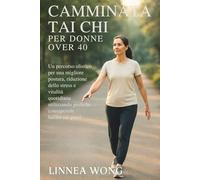 CAMMINATA TAI CHI PER DONNE OVER 40: Un percorso olistico per una migliore postura, riduzione dello stress e vitalità quotidiana utilizzando pratiche consapevoli basate sui passi
