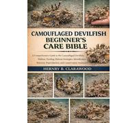 CAMOUFLAGED DEVILFISH BEGINNER’S CARE BIBLE: A Comprehensive Guide to the Camouflaged Devilfish - Habitat, Feeding, Defense Strategies, ... Reproduction, and Conservation Awareness