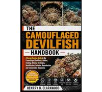 CAMOUFLAGED DEVILFISH HANDBOOK: A Comprehensive Guide to the Camouflaged Devilfish - Habitat, Feeding, Defense Strategies, Identification, Behavior, Reproduction, and Conservation Awareness