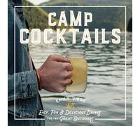 Camp Cocktails : Easy, Fun, and Delicious Drinks for the Great Outdoors