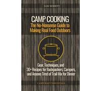 Camp Cooking: The No-Nonsense Guide to Making Real Food Outdoors - Gear, Techniques, and 30+ Recipes for Backpackers, Campers, and Anyone Tired of Trail Mix for Dinner (Campcraft Essentials)
